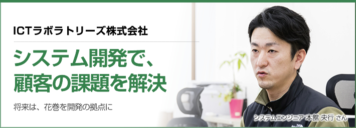 ICTラボラトリーズ株式会社「システム開発で、顧客の課題を解決」将来は、花巻を開発の拠点に